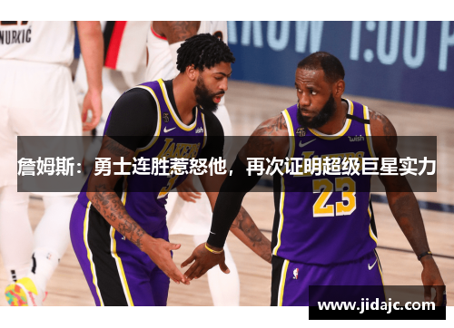 詹姆斯：勇士连胜惹怒他，再次证明超级巨星实力